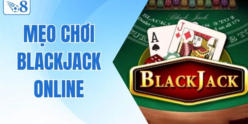 Tổng Hợp Danh Sách Mẹo Chơi Blackjack Online Đỉnh Cao