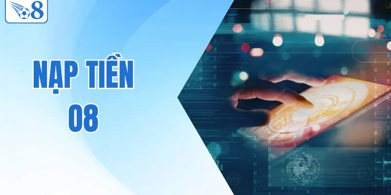 Nạp Tiền O8 - Hướng Dẫn Thao Tác Cụ Thể, Chi Tiết 2026